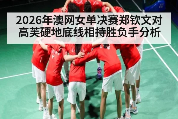2026年澳网女单决赛郑钦文对高芙硬地底线相持胜负手分析
